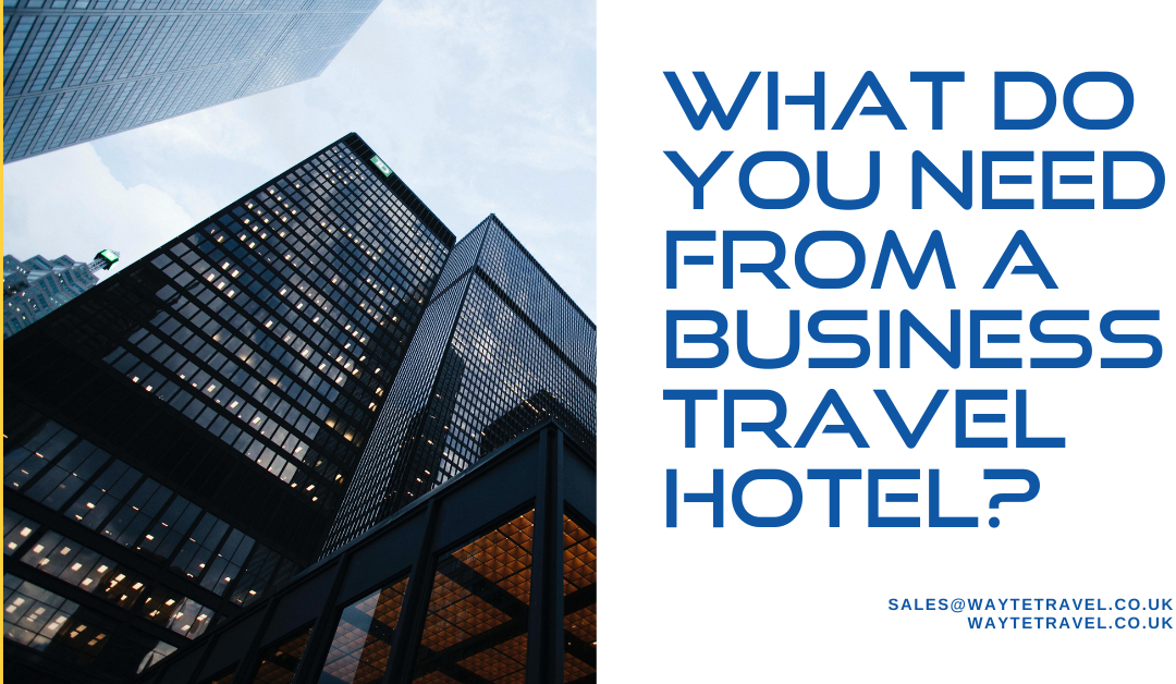 What do you need from a business travel hotel?